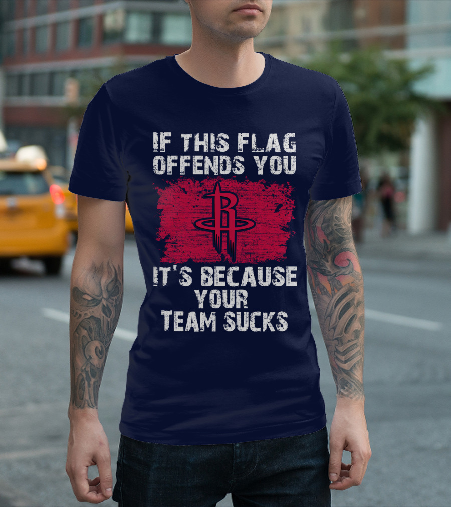 If This Flag Offends You It's Because Your Team Sucks Houston Rockets T-Shirt