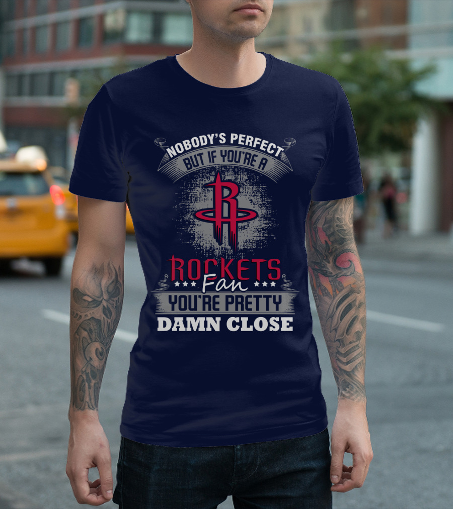 Houston Rockets Fan Nobody's Perfect You're Pretty Damn Close T-Shirt