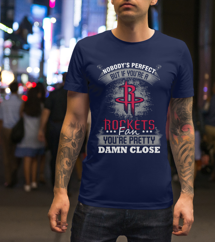 Houston Rockets Fan Nobody's Perfect You're Pretty Damn Close T-Shirt