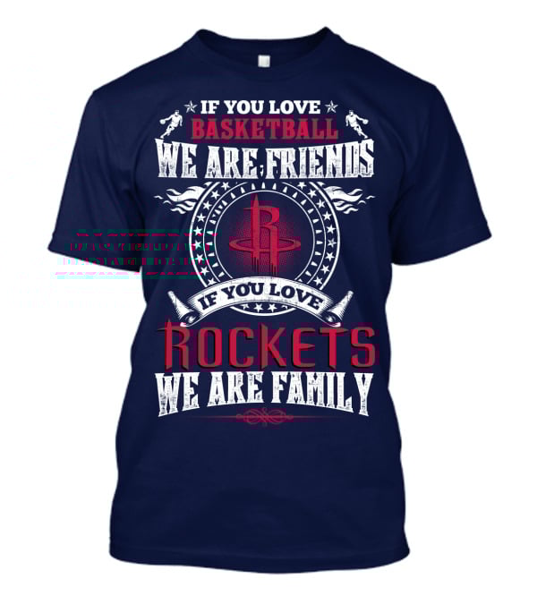 If You Love Basketball We Are Friends If You Love Houston Rockets We Are Family T-Shirt