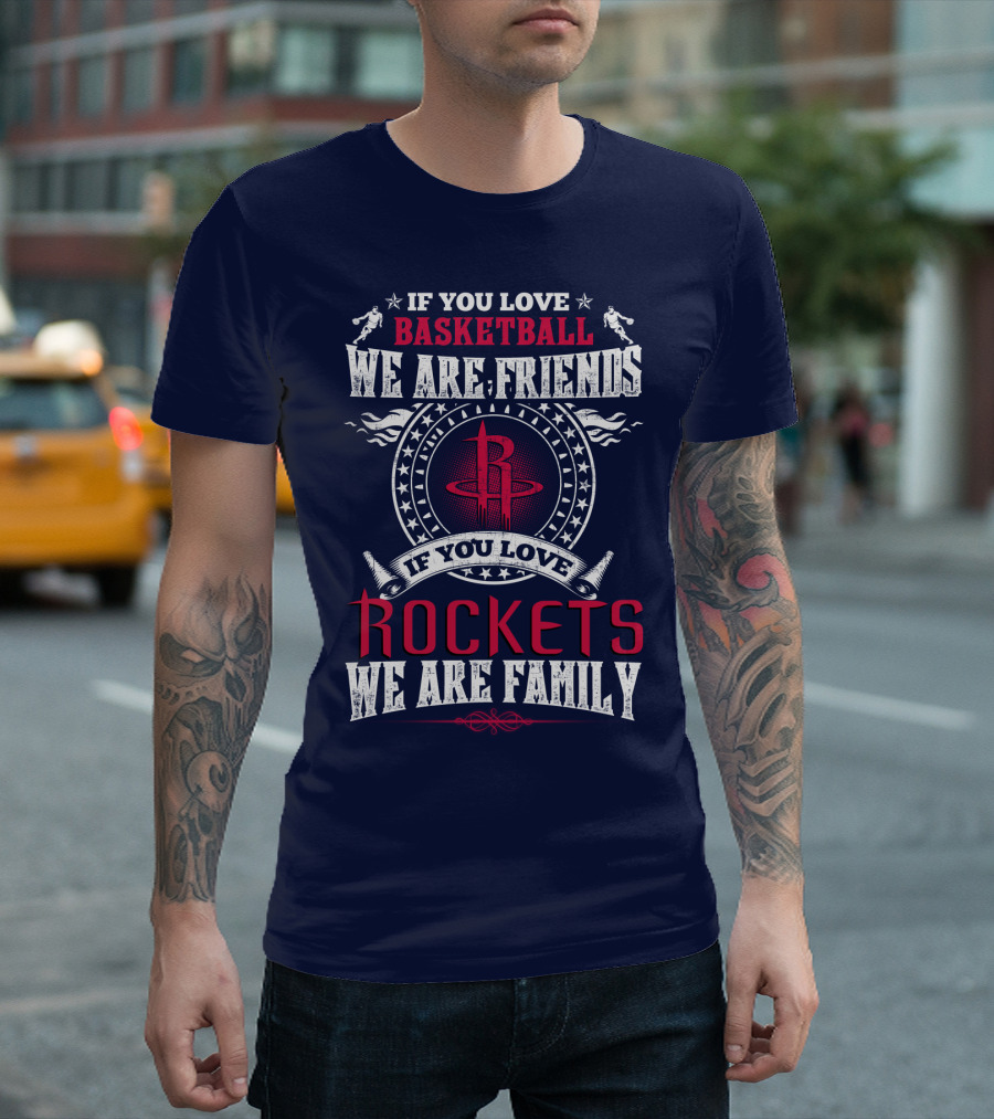 If You Love Basketball We Are Friends If You Love Houston Rockets We Are Family T-Shirt