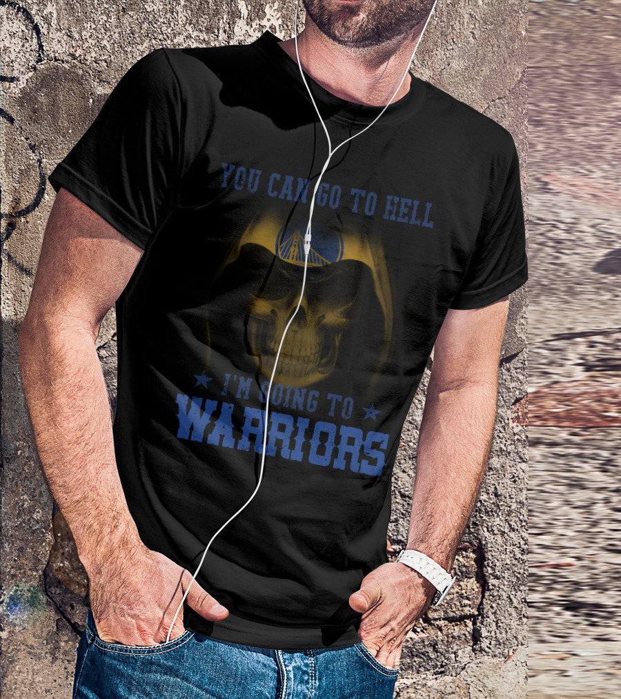YOU CAN GO TO HELL I'M GOING TO GOLDEN STATE WARRIORS T-Shirt