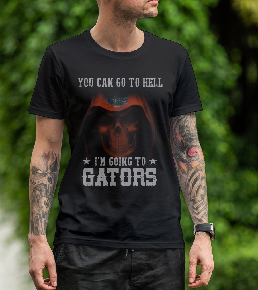 YOU CAN GO TO HELL I'M GOING TO GATORS FLORIDA GATORS T-Shirt