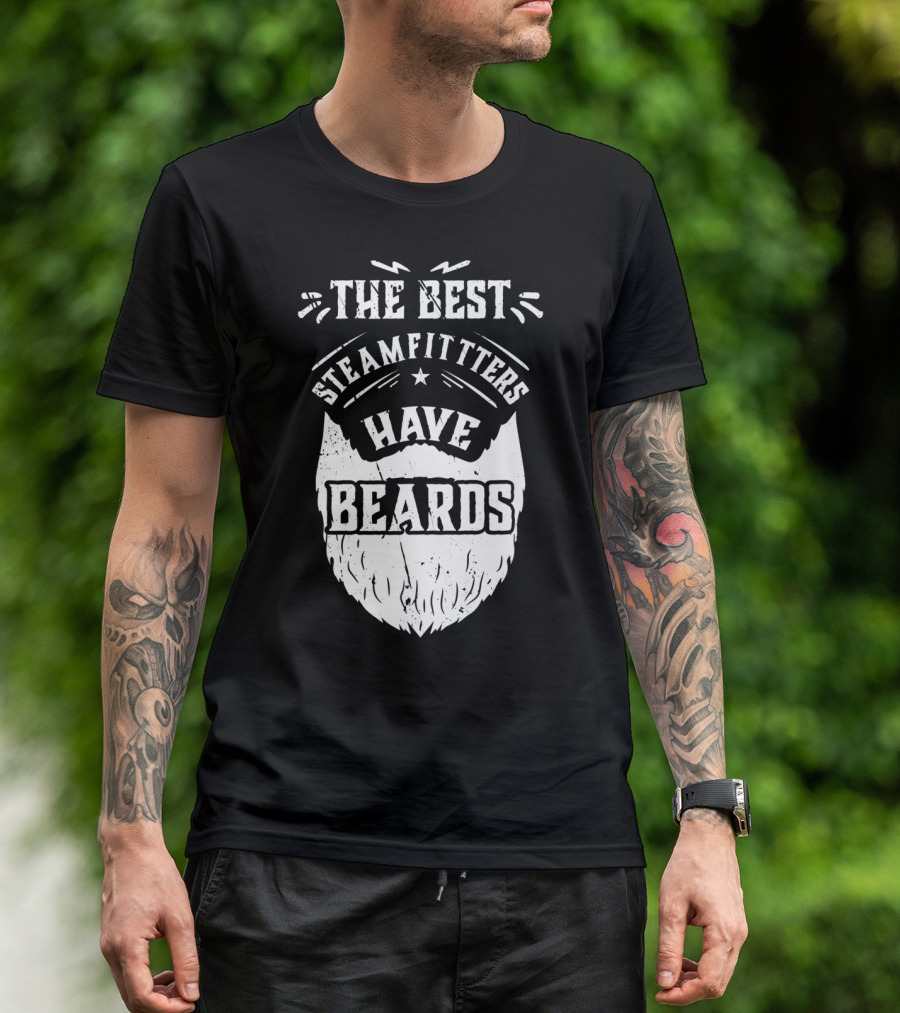 The Best Steamfitters Have Beards Steam Pipe Welders T-Shirt