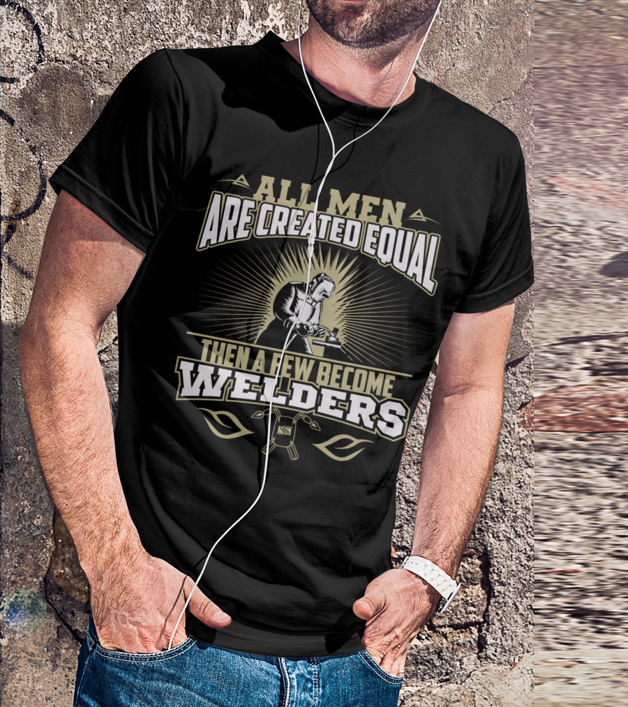All Men Are Created Equal Then A Few Become Welders Welding Mask And Tools T-Shirt