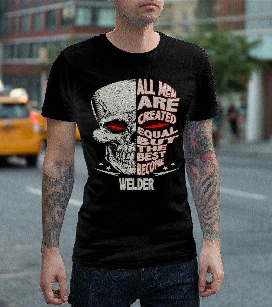 Skull Graphic All Men Are Created Equal But The Best Become Welder T-Shirt