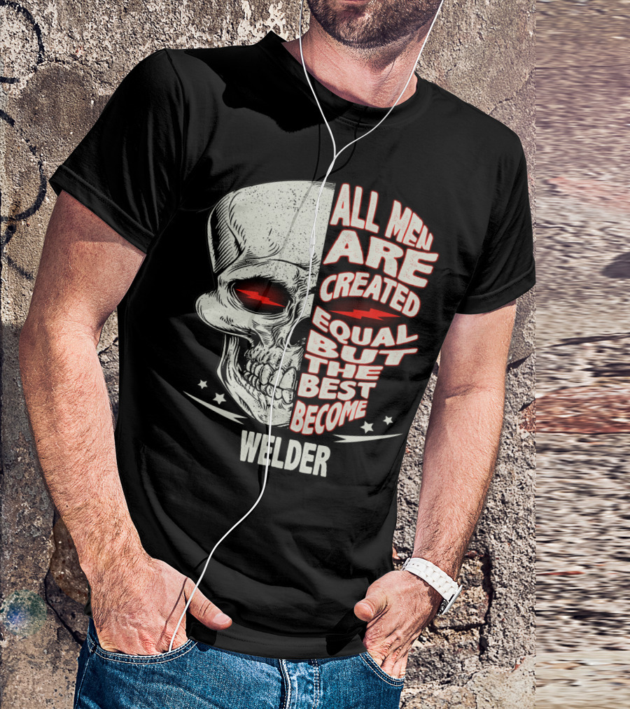 Skull Graphic All Men Are Created Equal But The Best Become Welder T-Shirt
