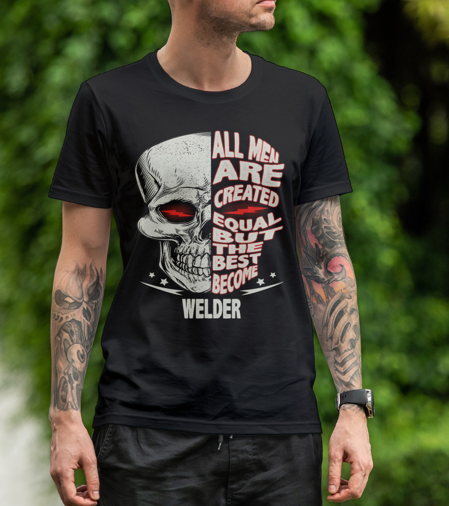 Skull Graphic All Men Are Created Equal But The Best Become Welder T-Shirt