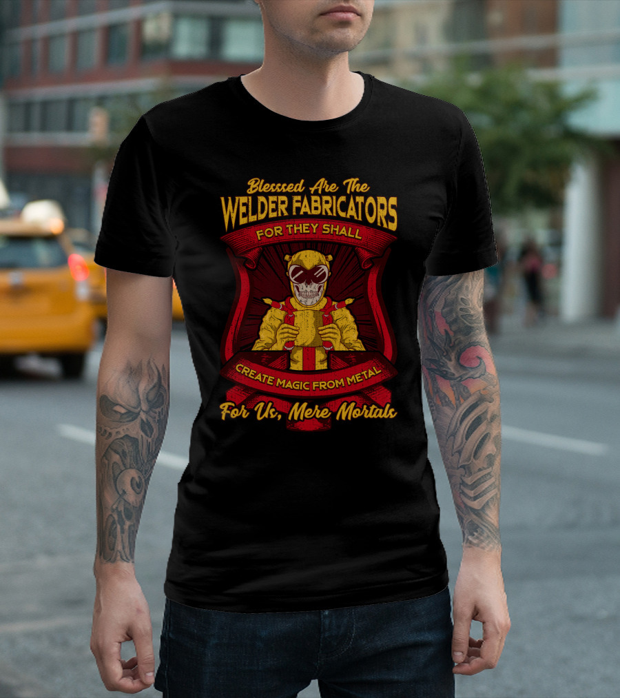 Blessed Are the Welder Fabricators for They Shall Create Magic from Metal for Us Mere Mortals T-Shirt