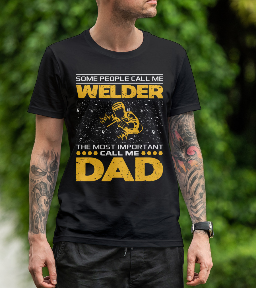 Some People Call Me Welder The Most Important Call Me Dad Welding Design With Yellow Graphics T-Shirt