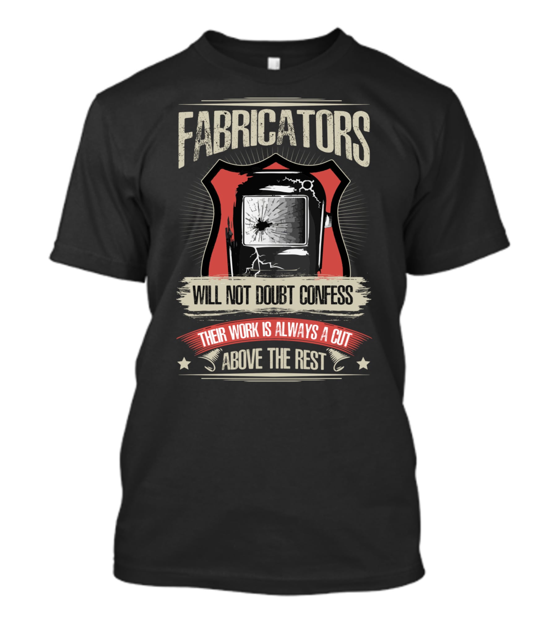 Fabricators Will Not Doubt Confess Their Work Is Always A Cut Above The Rest T-Shirt