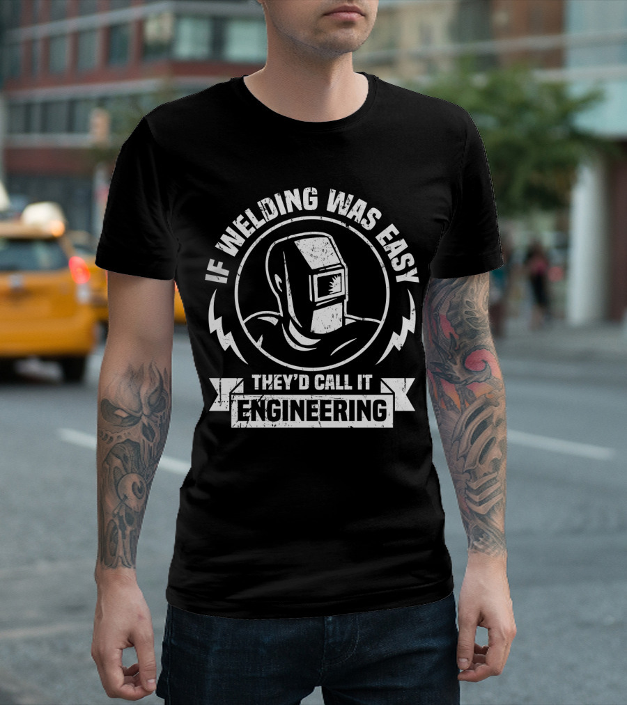 If Welding Was Easy They'd Call It Engineering Welding Mask T-Shirt