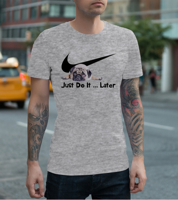Just Do It Later Pug Parody Humor T-Shirt