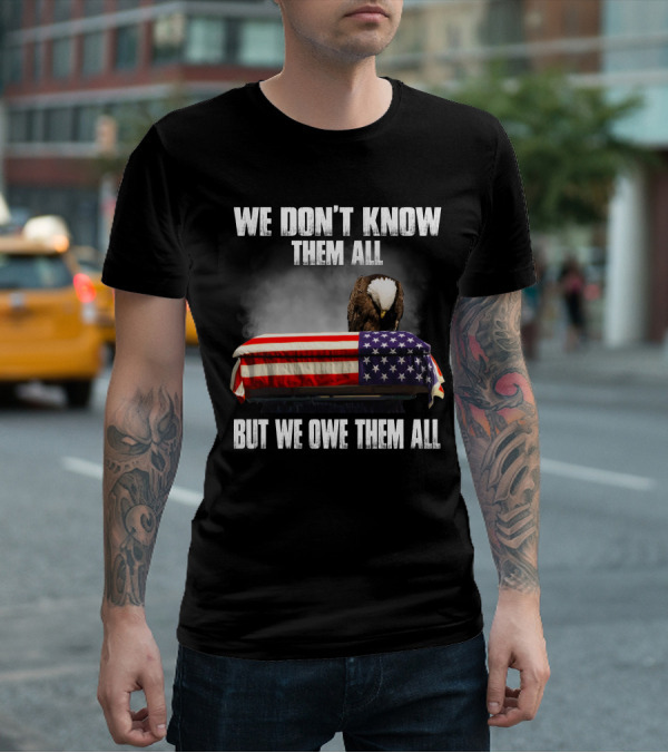 We Don't Know Them All But We Owe Them All American Eagle Day T-Shirt