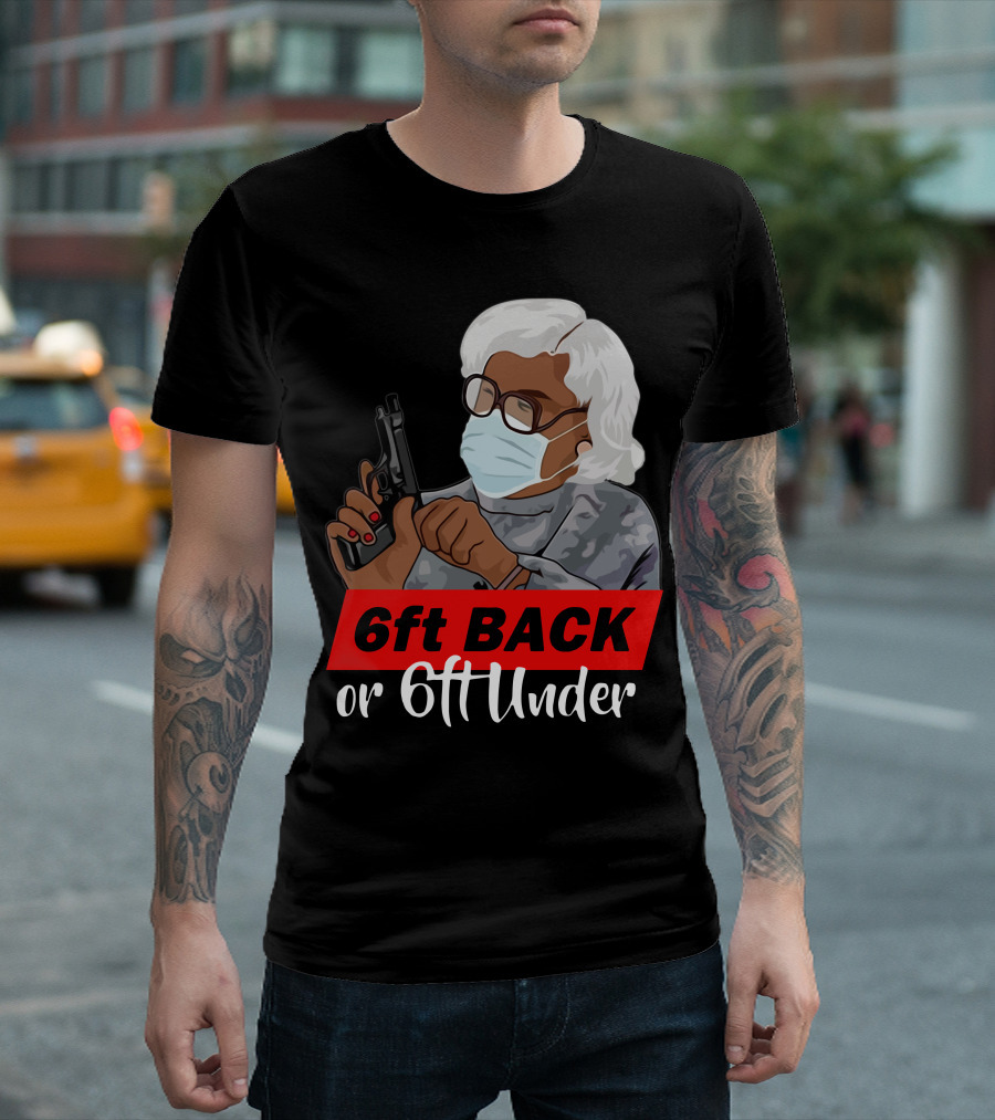 6ft Back Or 6ft Under Madea Special T-Shirt