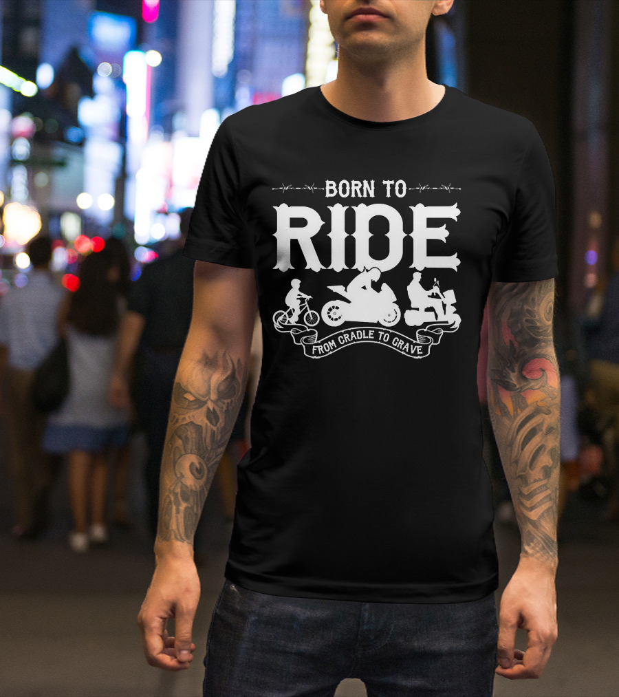 BORN TO RIDE FROM CRADLE TO GRAVE T-Shirt