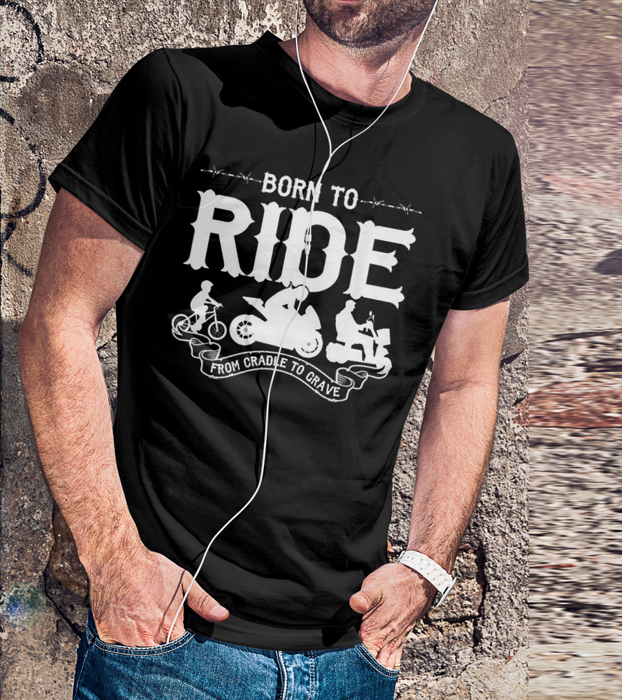 BORN TO RIDE FROM CRADLE TO GRAVE T-Shirt