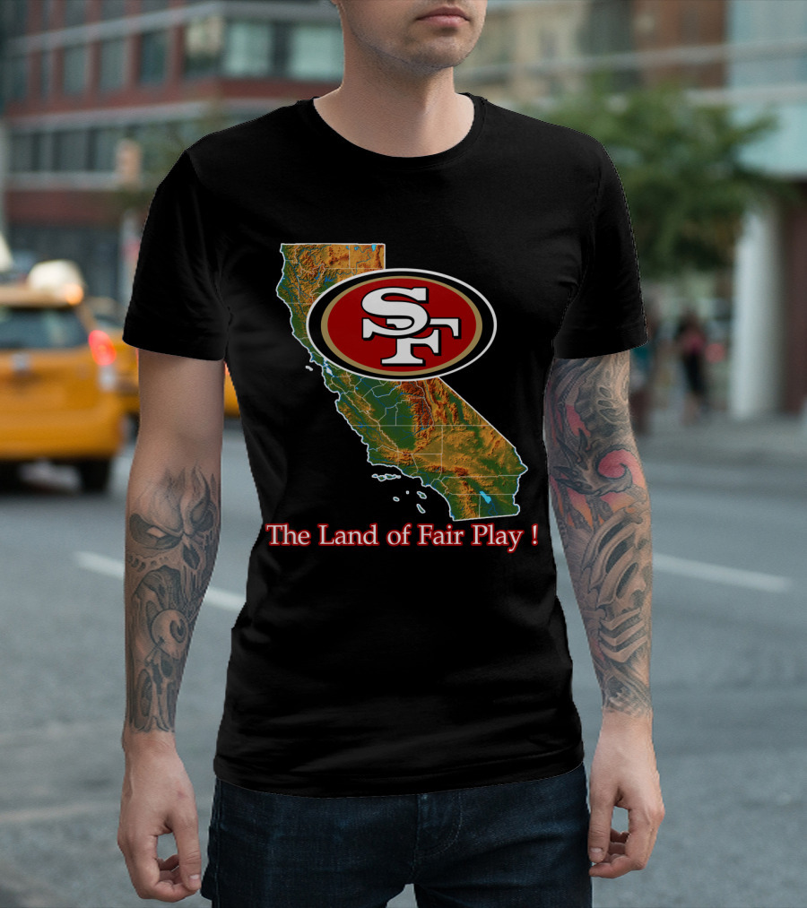 49ers Sf California The Land Of Fair Play T-Shirt