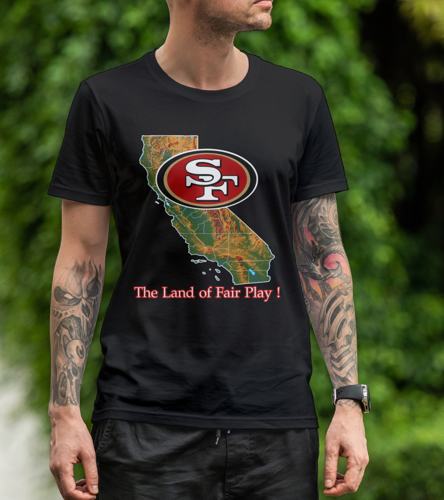 49ers Sf California The Land Of Fair Play T-Shirt