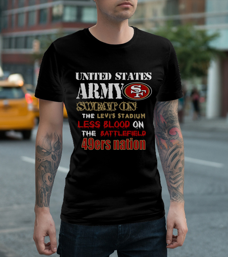United States Army Sf Sweat On Levi's Stadium Less Blood On The Battlefield 49ers Nation T-Shirt