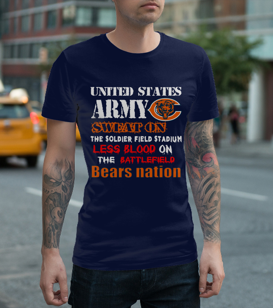 United States Army Sweat On Soldier Field Stadium Less Blood On The Battlefield Bears Nation T-Shirt