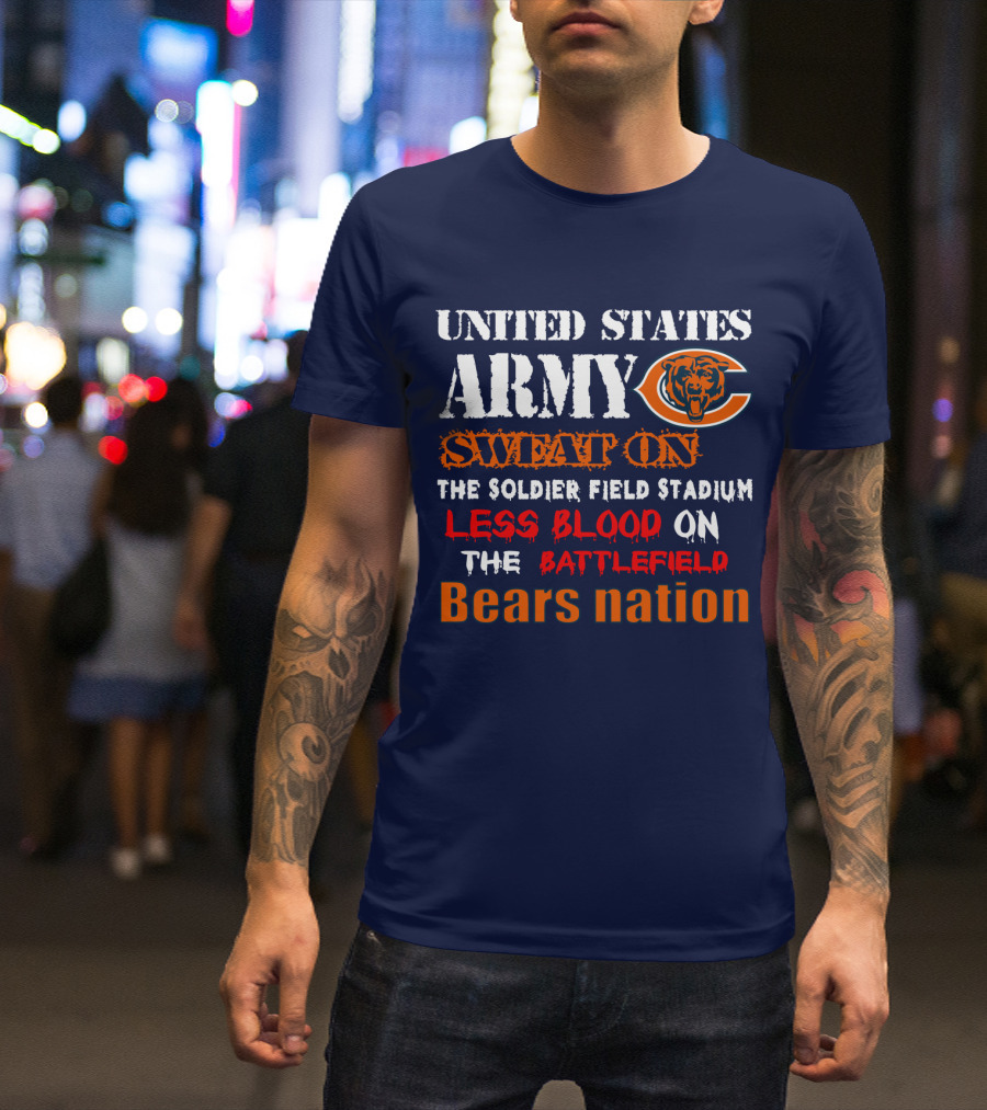 United States Army Sweat On Soldier Field Stadium Less Blood On The Battlefield Bears Nation T-Shirt
