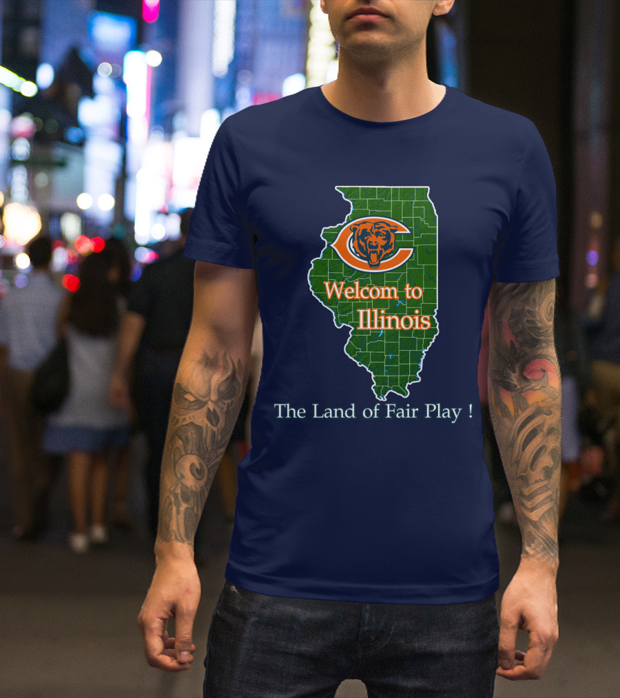 Welcome To Illinois Chicago Bears The Land Of Fair Play T-Shirt
