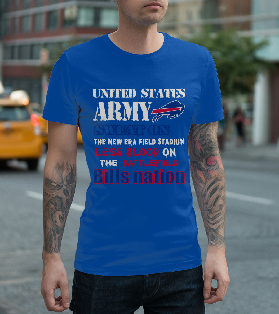United States Army Sweat On The New Era Field Stadium Less Blood On The Battlefield Bills Nation T-Shirt