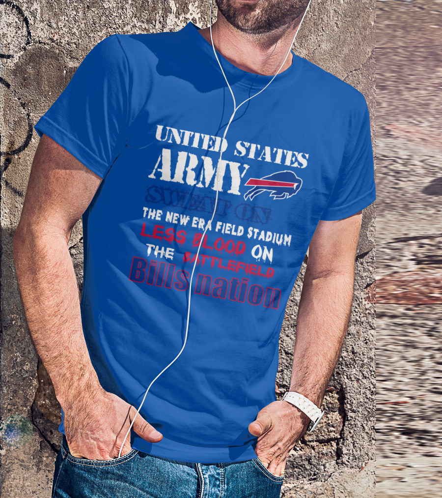 United States Army Sweat On The New Era Field Stadium Less Blood On The Battlefield Bills Nation T-Shirt