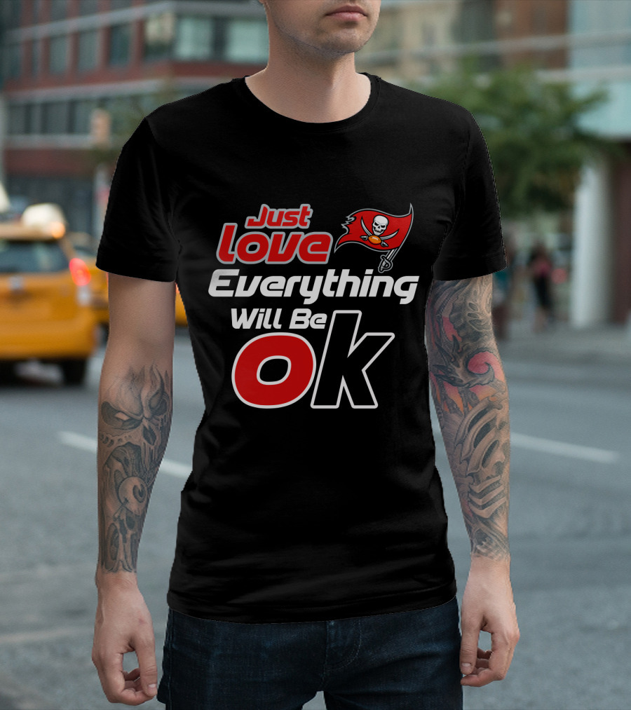 Just Love Everything Will Be Ok Buccaneers T-Shirt