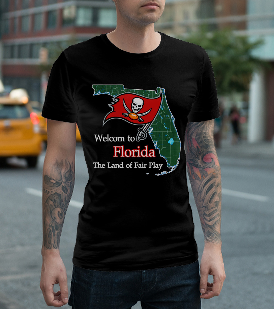 Welcome To Florida Buccaneers The Land Of Fair Play T-Shirt