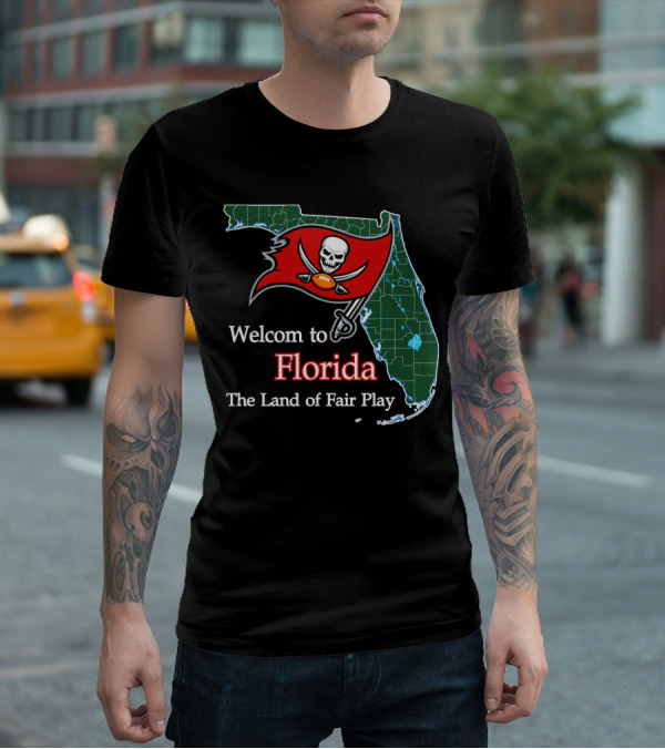 Welcome To Florida Buccaneers The Land Of Fair Play T-Shirt