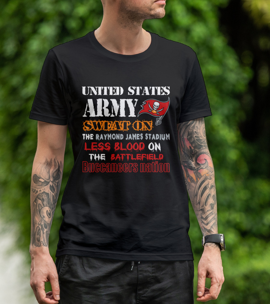 United States Army Sweat On Raymond James Stadium Less Blood On The Battlefield Buccaneers Nation T-Shirt