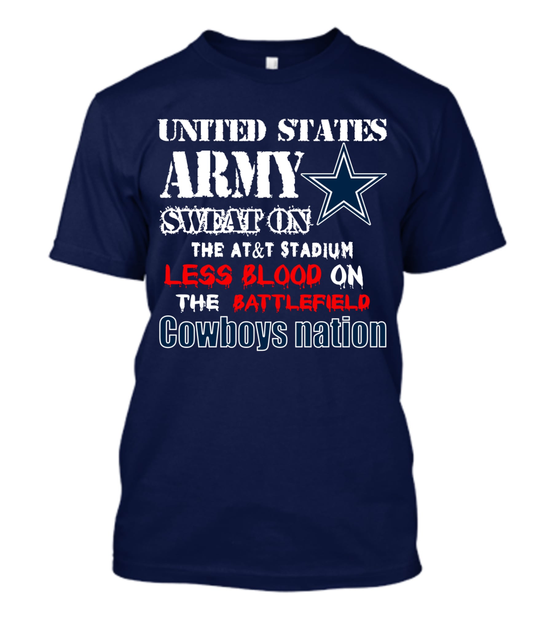 United States Army Sweat On The At&T Stadium Less Blood On The Battlefield Cowboys Nation T-Shirt