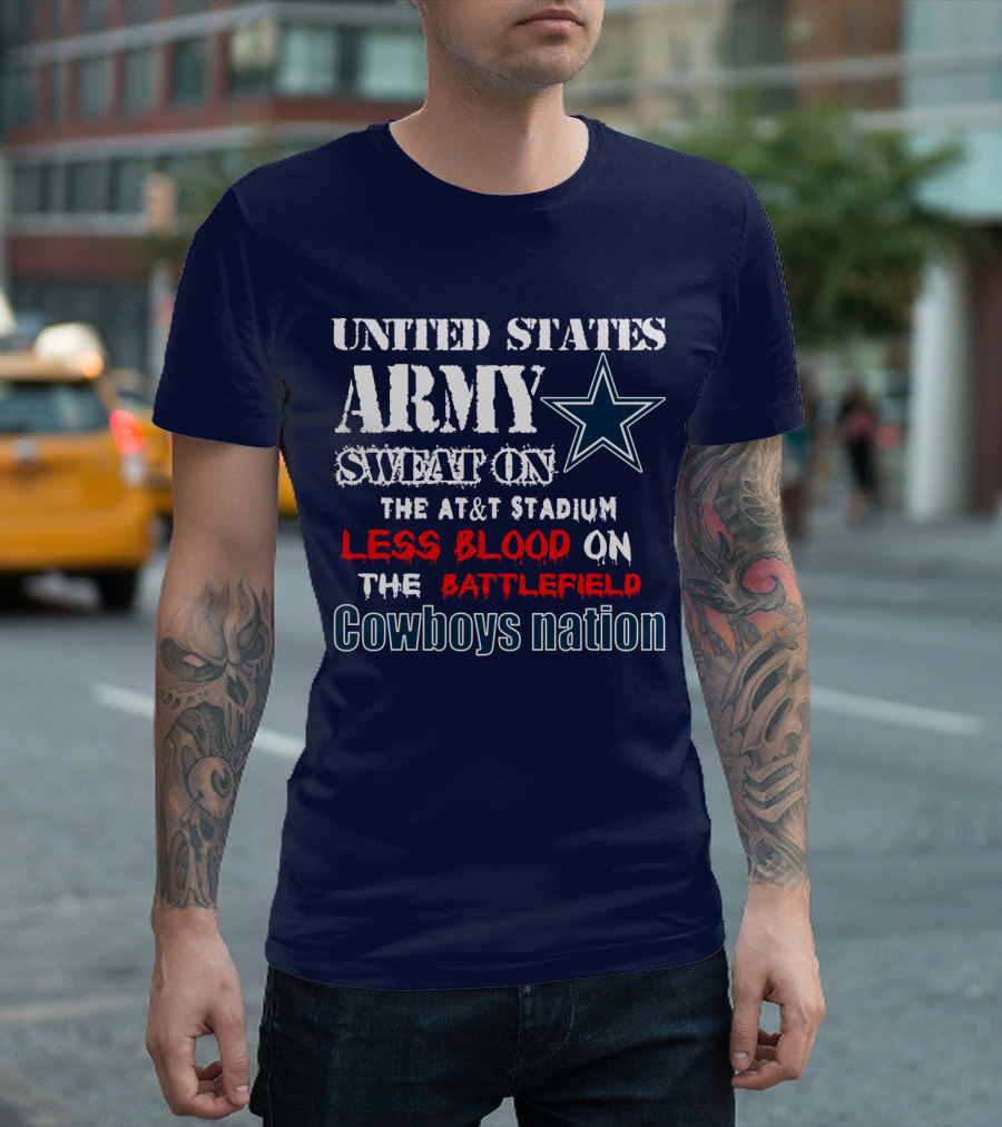 United States Army Sweat On The At&T Stadium Less Blood On The Battlefield Cowboys Nation T-Shirt