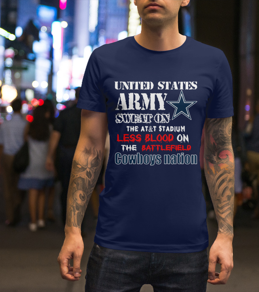United States Army Sweat On The At&T Stadium Less Blood On The Battlefield Cowboys Nation T-Shirt