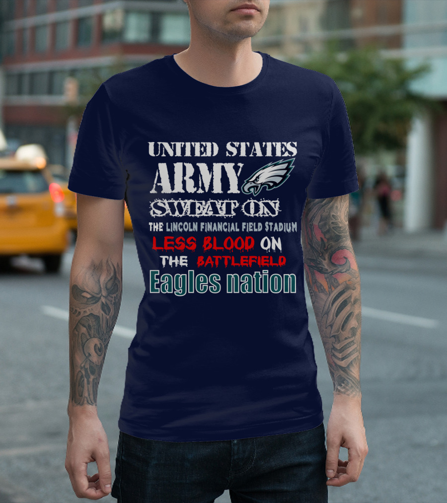 United States Army Sweat On The Lincoln Financial Field Stadium Less Blood On The Battlefield Eagles Nation T-Shirt