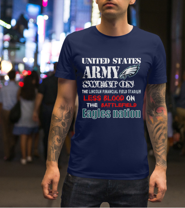 United States Army Sweat On The Lincoln Financial Field Stadium Less Blood On The Battlefield Eagles Nation T-Shirt