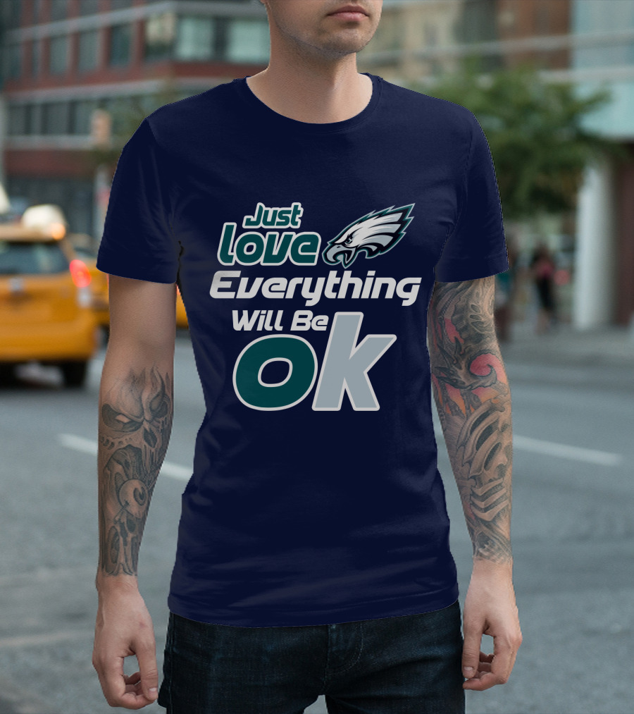 Just Love Everything Will Be Ok Eagles T-Shirt