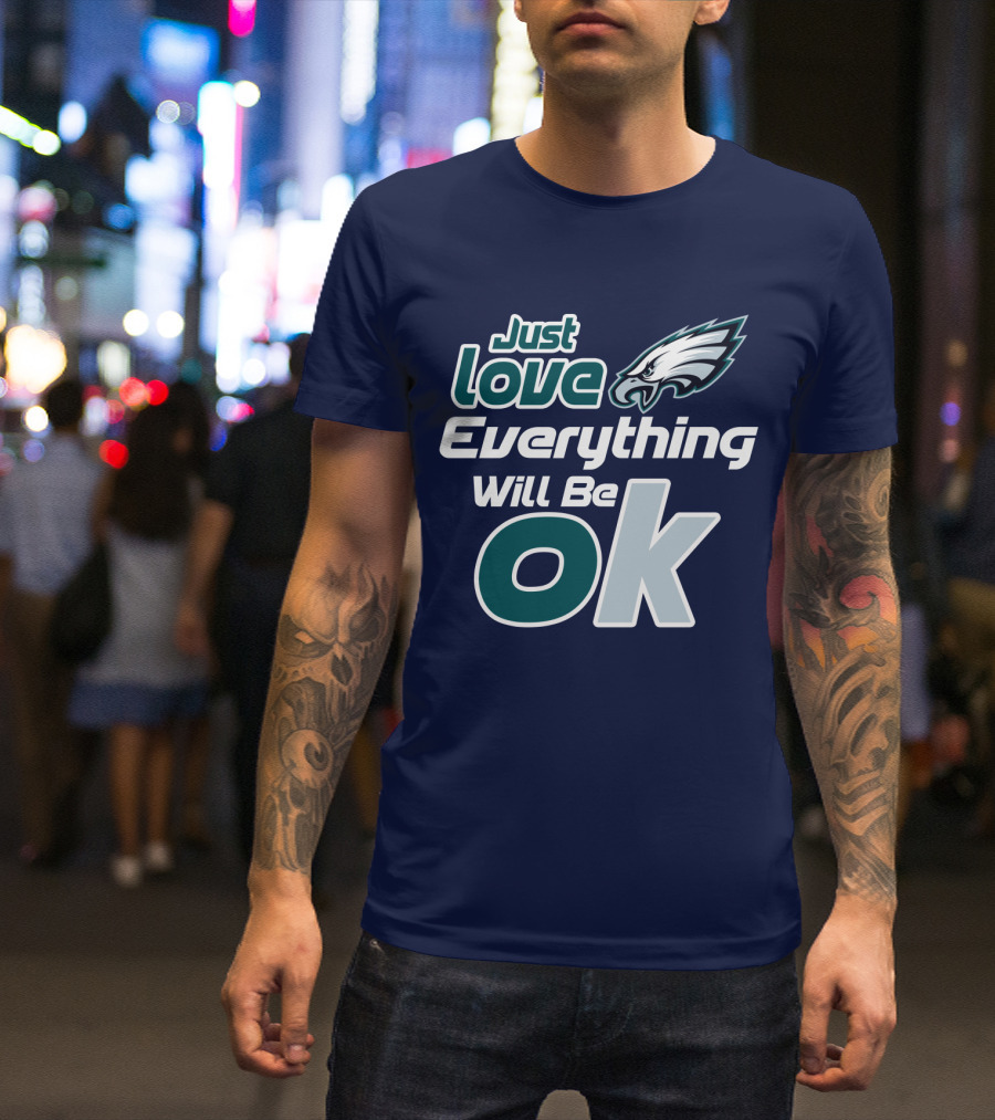 Just Love Everything Will Be Ok Eagles T-Shirt
