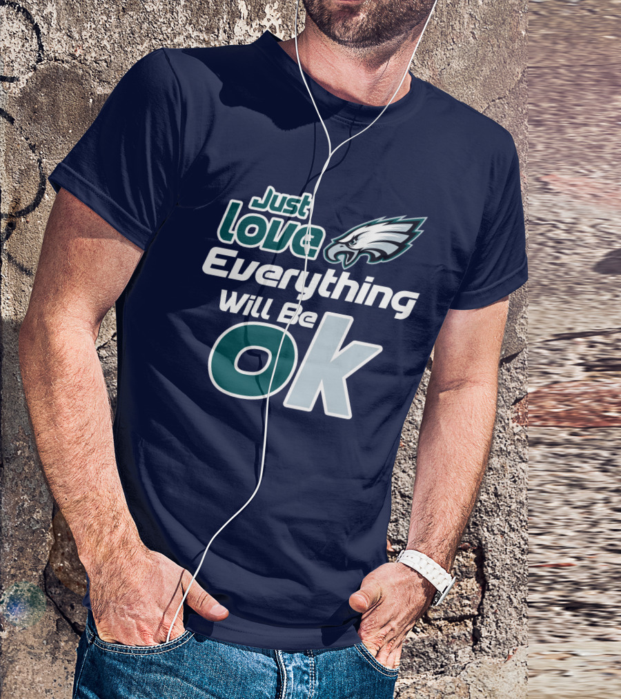 Just Love Everything Will Be Ok Eagles T-Shirt