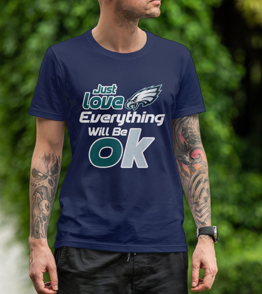 Just Love Everything Will Be Ok Eagles T-Shirt