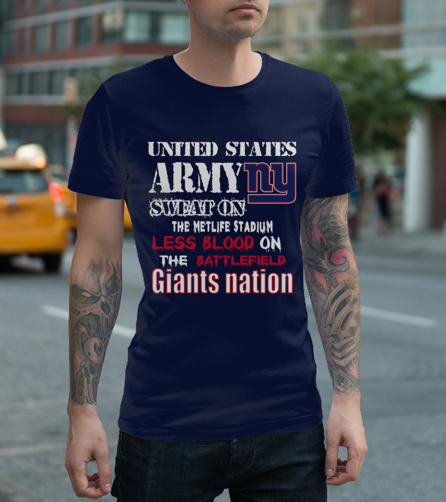 United States Army Ny Sweat On The Metlife Stadium Less Blood On The Battlefield Giants Nation T-Shirt