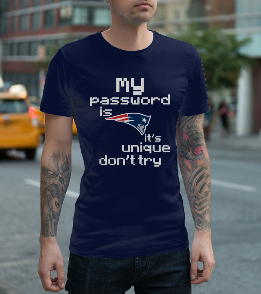 My Password Is New England Patriots It's Unique Don't Try T-Shirt