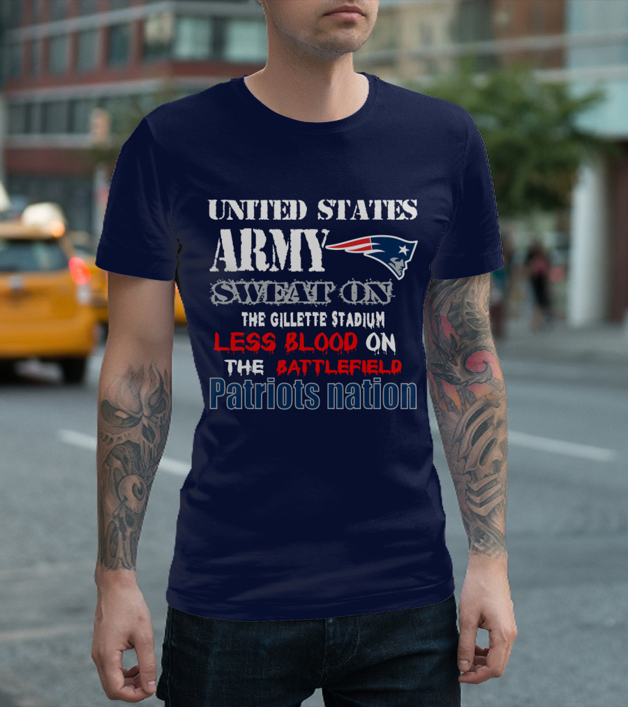 United States Army Sweat On The Gillette Stadium Less Blood On The Battlefield Patriots Nation T-Shirt