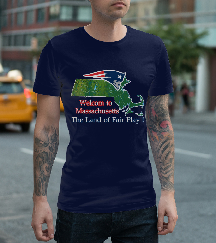Welcome To Massachusetts New England Patriots The Land Of Fair Play T-Shirt