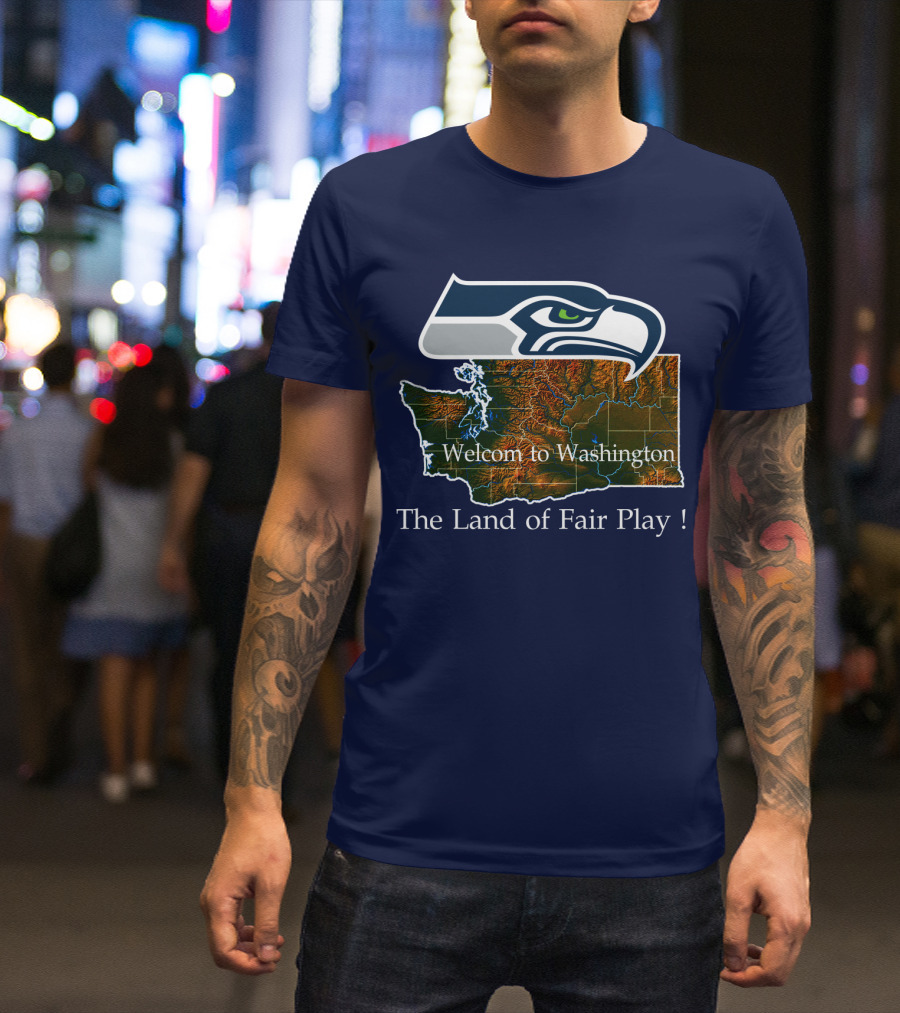 Welcome To Washington Seahawks The Land Of Fair Play T-Shirt