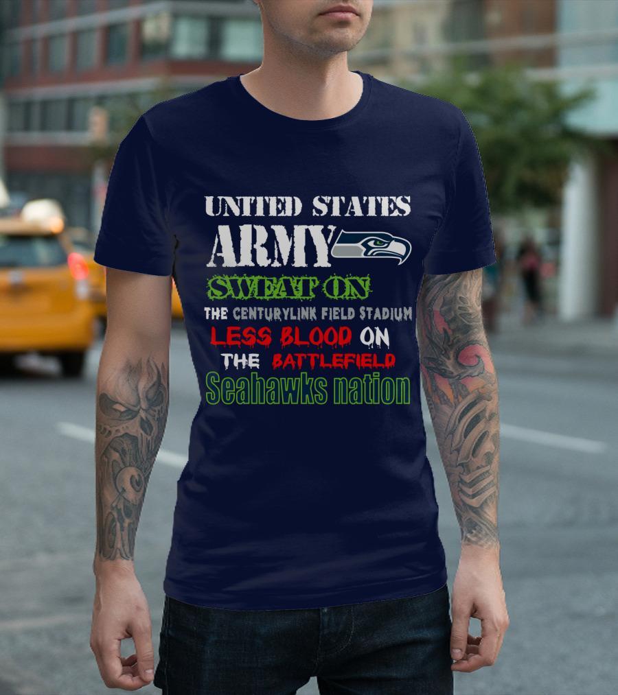 United States Army Sweat On The Centurylink Field Stadium Less Blood On The Battlefield Seahawks Nation T-Shirt