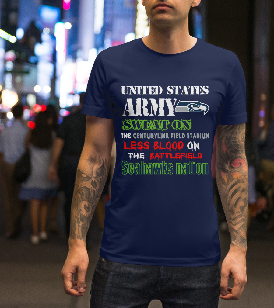 United States Army Sweat On The Centurylink Field Stadium Less Blood On The Battlefield Seahawks Nation T-Shirt