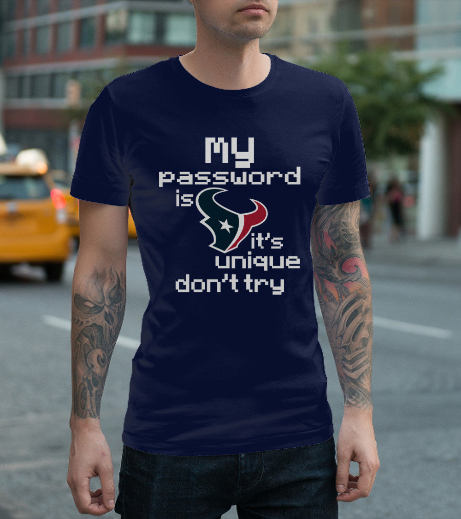 My Password Is Texans It's Unique Don't Try T-Shirt